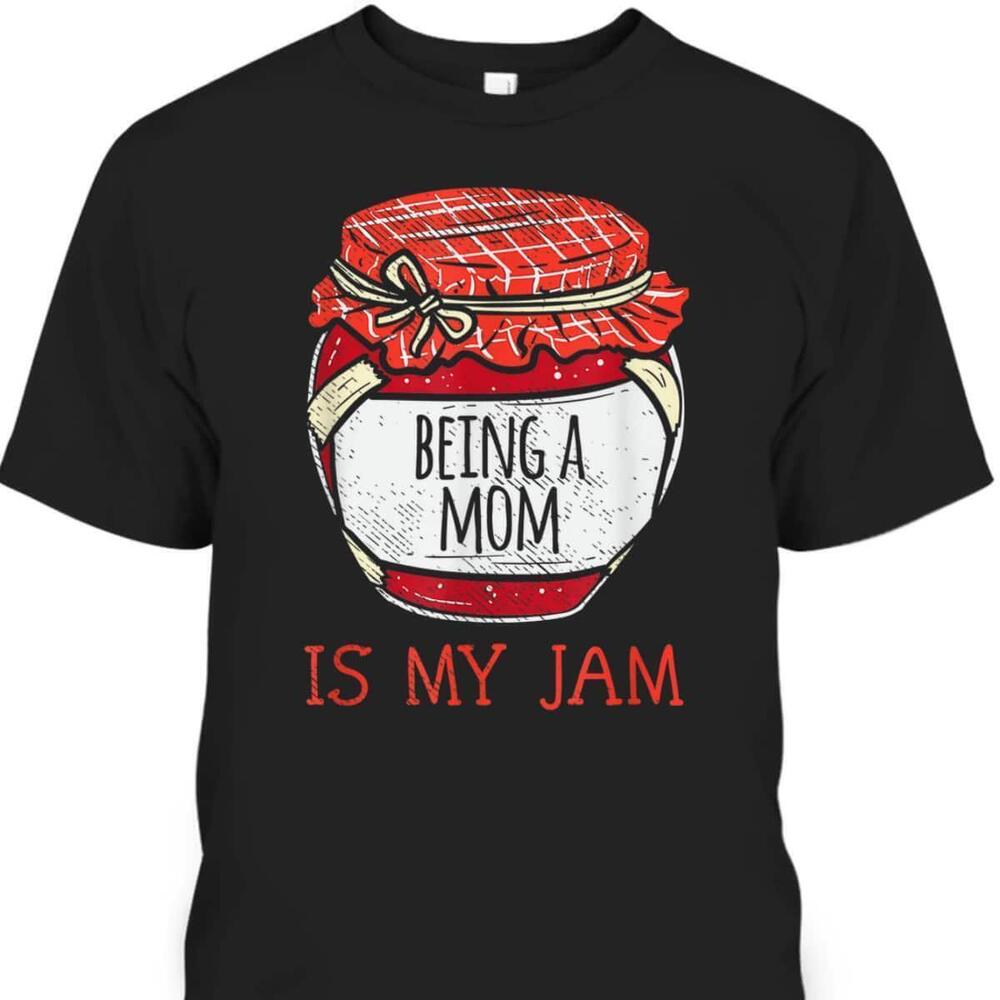 Cute Mothers Day Tshirt Being A Mom Is My Jam